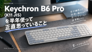 Keychron B6 Pro（K11 JIS）を半年使って正直思っていること
