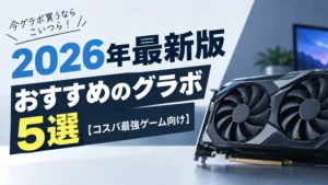 今グラボ買うならこいつら！2026年最新版おすすめのグラボ5選【コスパ最強ゲーム向け】